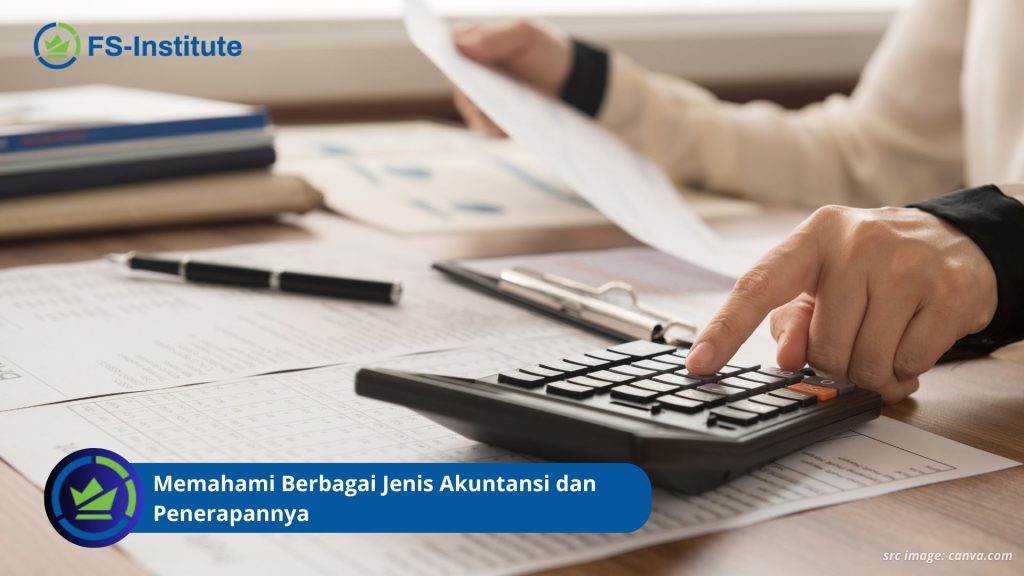 Memahami Berbagai Jenis Akuntansi Dan Penerapannya - FS Institute