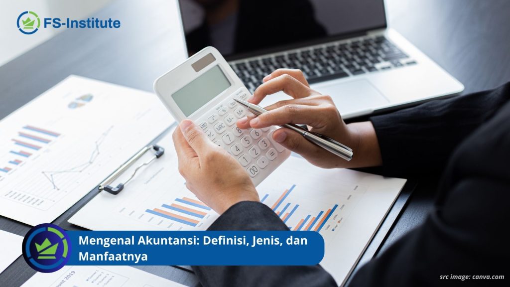 Mengenal Akuntansi: Definisi, Jenis, dan Manfaatnya