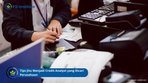 Tips Jitu Menjadi Credit Analyst yang Dicari Perusahaan