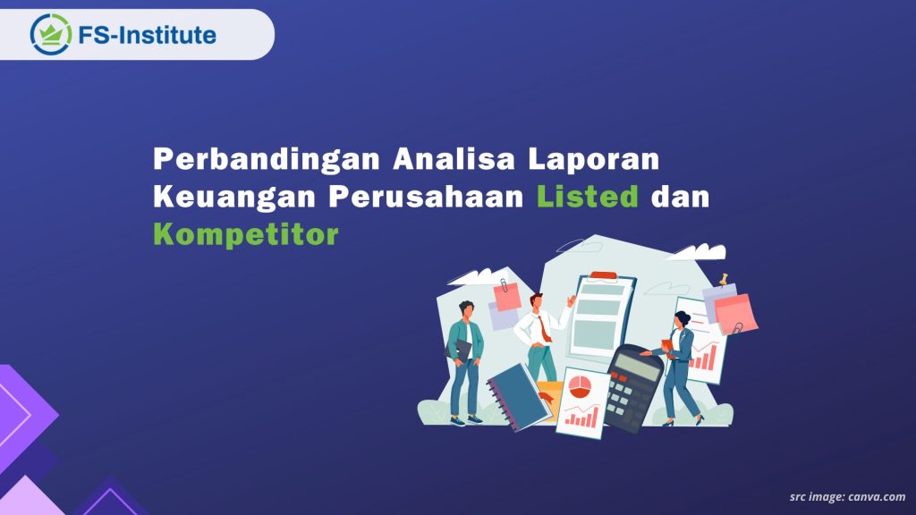 Analisa Laporan Keuangan: Perbandingan Perusahaan Listed dan Kompetitor untuk Membangun Keunggulan Kompetitif