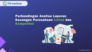 Analisa Laporan Keuangan: Perbandingan Perusahaan Listed dan Kompetitor untuk Membangun Keunggulan Kompetitif