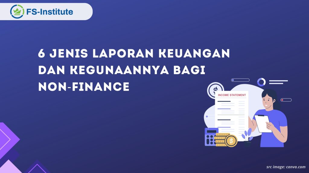 6 Jenis Laporan Keuangan dan Kegunaannya bagi Non-Finance