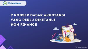 9 Konsep Dasar Akuntansi yang Perlu Diketahui Non-Finance