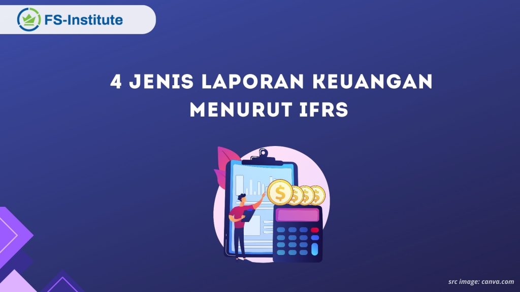 4 Jenis Laporan Keuangan Menurut IFRS dan Rekomendasi Standar Pelaporan Keuangan Internasional