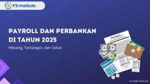 Payroll dan Perbankan di Tahun 2025: Peluang, Tantangan, dan Solusi