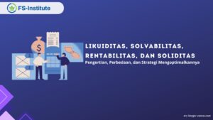 Likuiditas, Solvabilitas, Rentabilitas, dan Soliditas: Pengertian, Perbedaan, dan Strategi Mengoptimalkannya