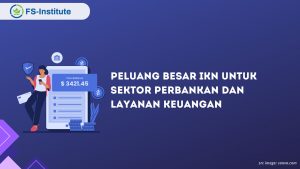 Peluang Besar IKN untuk Sektor Perbankan dan Layanan Keuangan